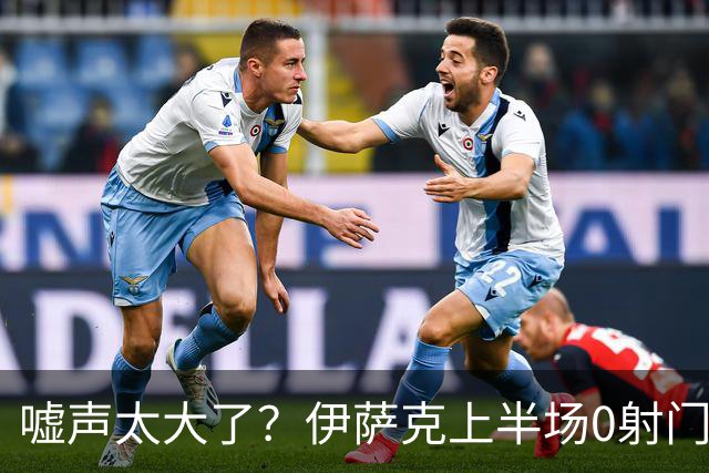 嘘声太大了？伊萨克上半场0射门0成功过人！四项关键数据挂零